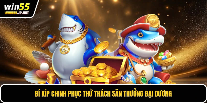 Bí kíp chinh phục thử thách săn thưởng đại dương