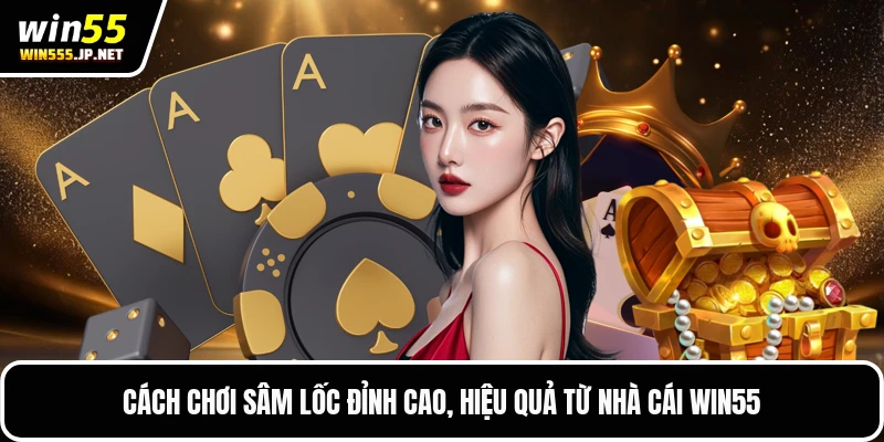 Cách Chơi Sâm Lốc Đỉnh Cao, Hiệu Quả Từ Nhà Cái WIN55