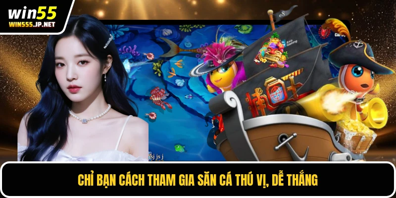 Chỉ bạn cách tham gia săn cá thú vị, dễ thắng