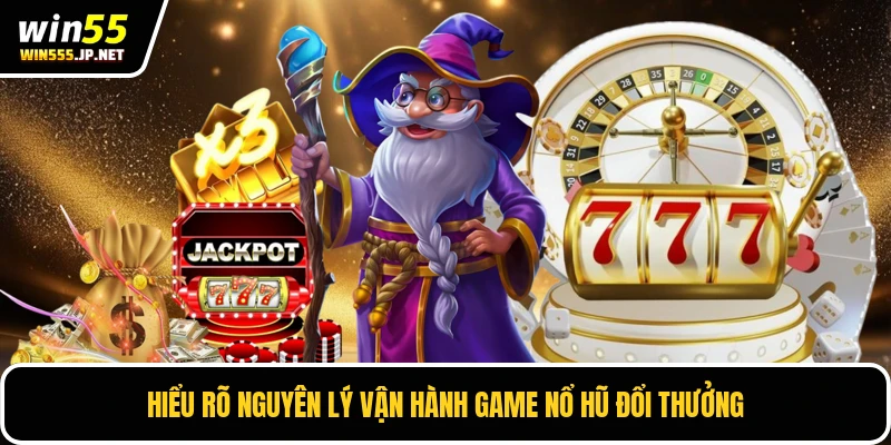 Hiểu rõ nguyên lý vận hành game nổ hũ đổi thưởng
