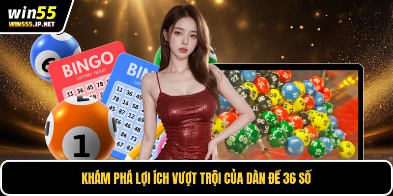 Khám phá lợi ích vượt trội của dàn đề 36 số