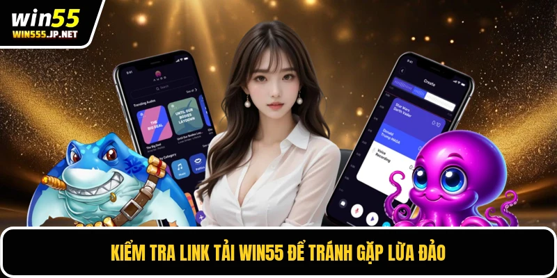Kiểm tra link tải WIN55 để tránh gặp lừa đảo