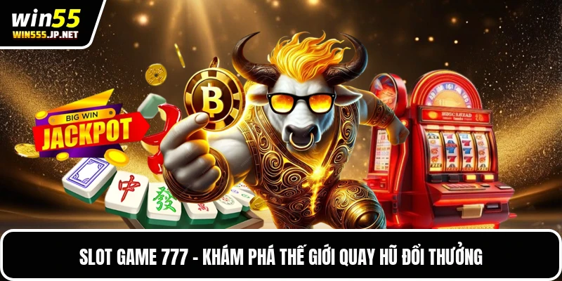 Slot Game 777 - Khám Phá Thế Giới Quay Hũ Đổi Thưởng